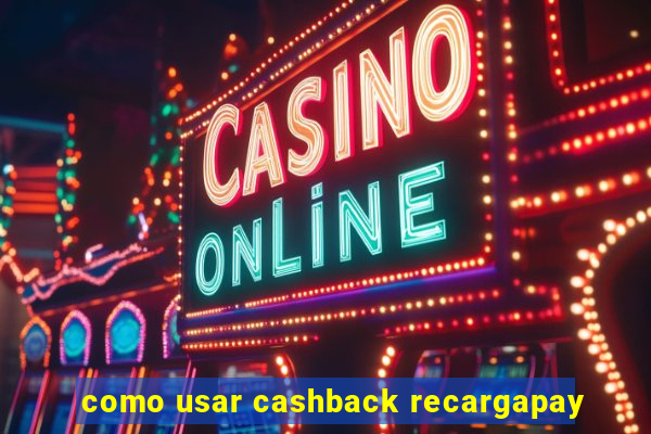 como usar cashback recargapay